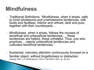 • Traditional Definitions: “Mindfulness, when it arises, calls
to mind wholesome and unwholesome tendencies, with
faults a...