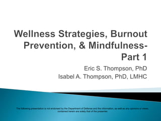 Eric S. Thompson, PhD
Isabel A. Thompson, PhD, LMHC
The following presentation is not endorsed by the Department of Defens...