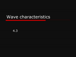 Wave characteristics
4.3
 