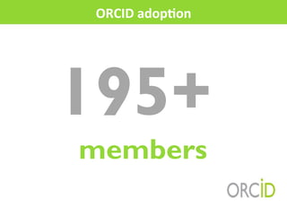 ORCID	
  adopAon	
  
195+
members
 