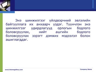 Энэ шинжилгээг үйлдвэрчний эвлэлийн
байгууллага их анхаарч үздэг. Түүнчлэн энэ
шинжилгээг удирдлагууд орлогын бодлого
боловсруулах, нийт ашгийн бодлого
боловсруулах зэрэгт дэмжих мэдээлэл болон
ашиглагддаг.
www.themegallery.com Company Name
 