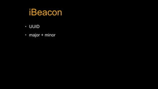 iBeacon
• UUID
• major + minor
 