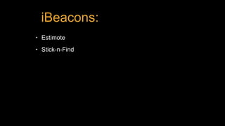iBeacons:
• Estimote
• Stick-n-Find
 