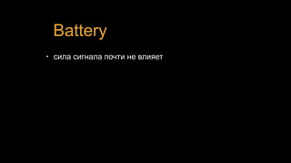 Battery
• сила сигнала почти не влияет
 