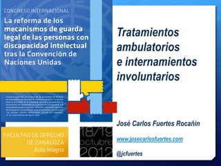 Tratamientos
ambulatorios
e internamientos
involuntarios
José Carlos Fuertes Rocañin
www.josecarlosfuertes.com
@jcfuertes
 