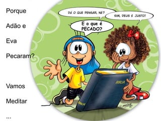 E o que é
PECADO?
Porque
Adão e
Eva
Pecaram?
Vamos
Meditar
...
 