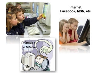 Internet
Facebook, MSN, etc
 