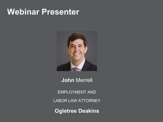 Webinar Presenter
John Merrell
EMPLOYMENT AND
LABOR LAW ATTORNEY
Ogletree Deakins
 