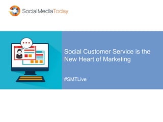 Social Customer Service is the
New Heart of Marketing
#SMTLive
 