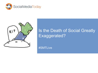 Is the Death of Social Greatly
Exaggerated?
#SMTLive
 