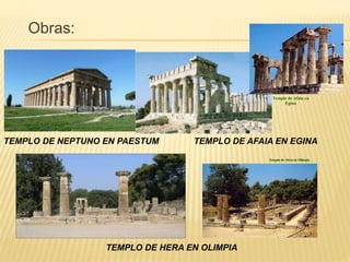 Obras:
TEMPLO DE NEPTUNO EN PAESTUM TEMPLO DE AFAIA EN EGINA
TEMPLO DE HERA EN OLIMPIA
Templo de Afaia en
Egina
 