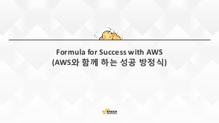 Formula for Success with AWS
(AWS와 함께 하는 성공 방정식)
 