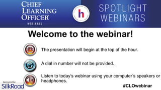 #CLOwebinar
Sponsored	
  by:	
  
The presentation will begin at the top of the hour.
A dial in number will not be provided.
Listen to today’s webinar using your computer’s speakers or
headphones.
Welcome to the webinar!
 