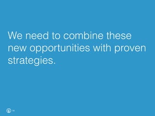 We need to combine these
new opportunities with proven
strategies.
19
 