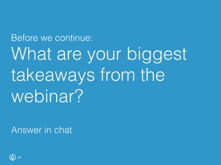 What are your biggest
takeaways from the
webinar?
30
Answer in chat
Before we continue:
 