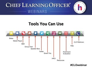 #CLOwebinar
Tools	
  You	
  Can	
  Use	
  
Speaker Bios
Resources
Media Player
Q&A
Slides
Twitter
Help
Post Event
EvaluationShare This
Group Chat
HRCI
CLO Webinars
 
