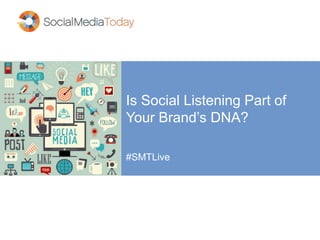 Is Social Listening Part of
Your Brand’s DNA?
#SMTLive
 