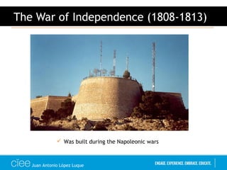 Juan Antonio López Luque
The War of Independence (1808-1813)
 Was built during the Napoleonic wars
 