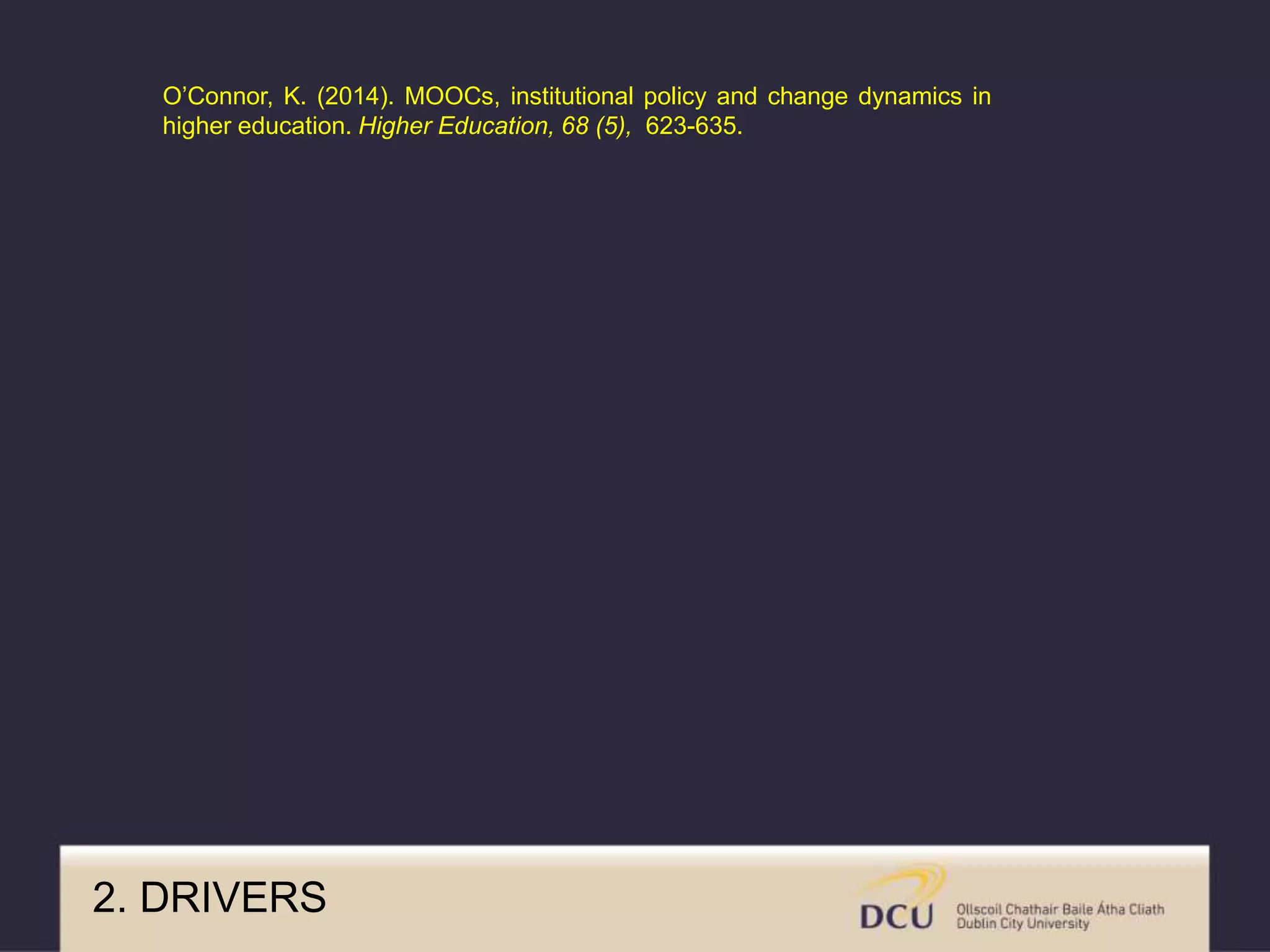 2. DRIVERS
O’Connor, K. (2014). MOOCs, institutional policy and change dynamics in
higher education. Higher Education, 68 (5), 623-635.
 