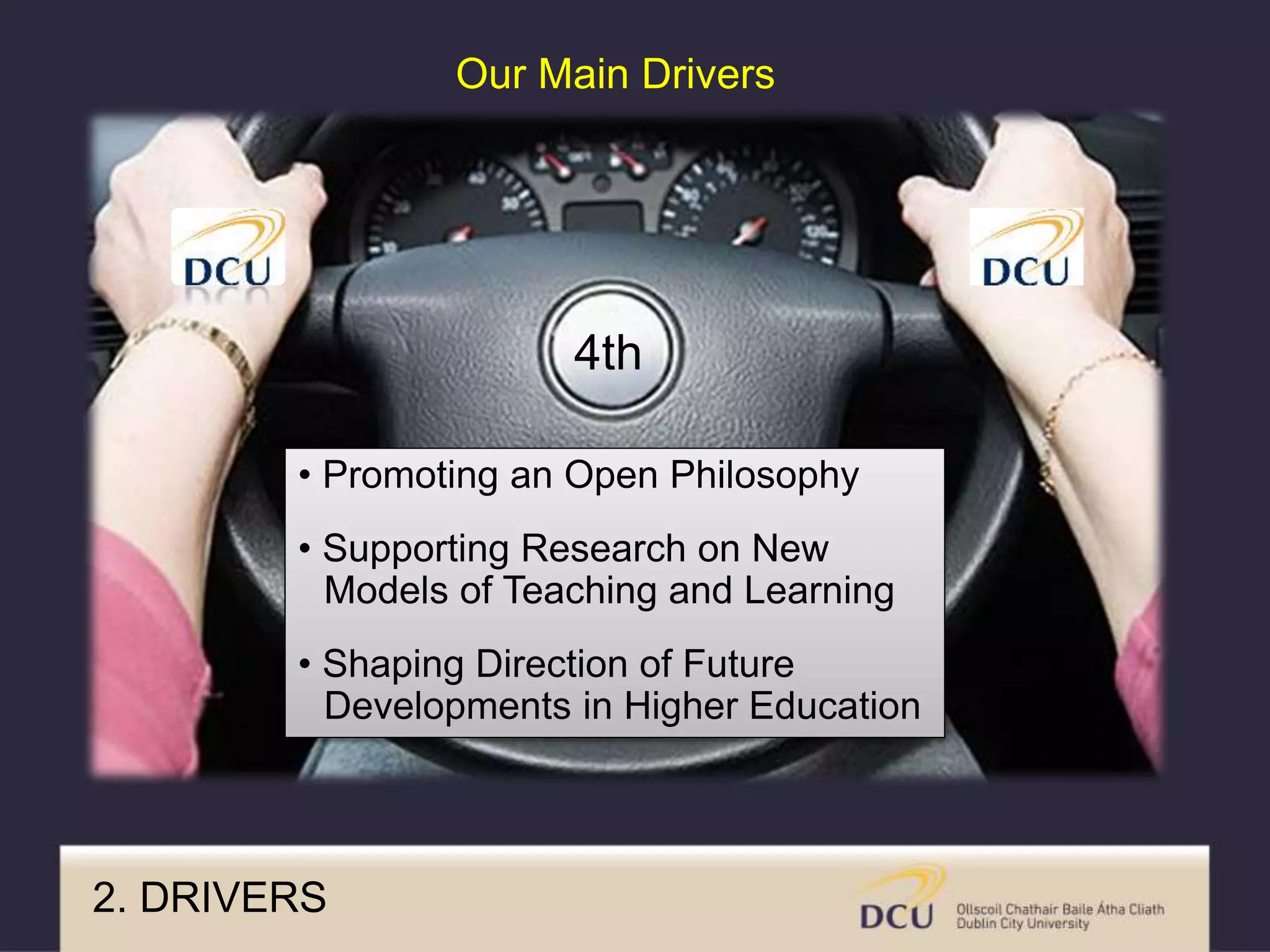 2. DRIVERS
Our Main Drivers
• Promoting an Open Philosophy
• Supporting Research on New
Models of Teaching and Learning
• Shaping Direction of Future
Developments in Higher Education
4th
 