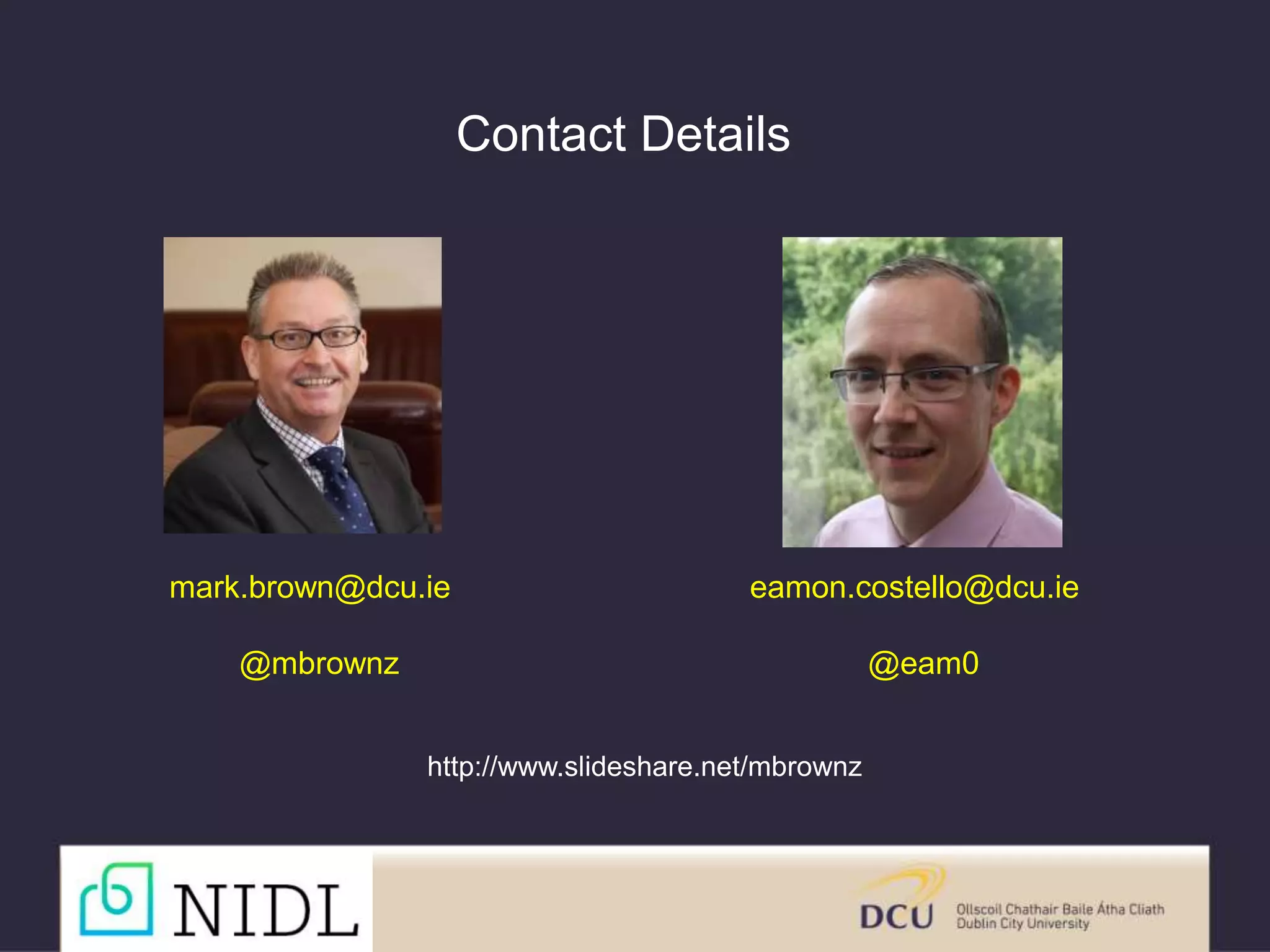 Contact Details
mark.brown@dcu.ie
@mbrownz
http://www.slideshare.net/mbrownz
eamon.costello@dcu.ie
@eam0
 