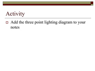 Activity
Add the three point lighting diagram to your
notes