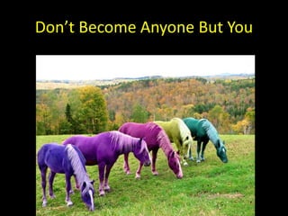 Don’t Become Anyone But You
 