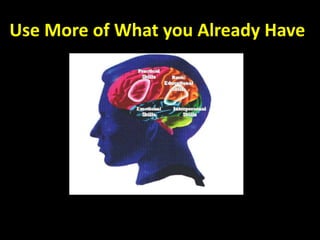 Use More of What you Already Have
 