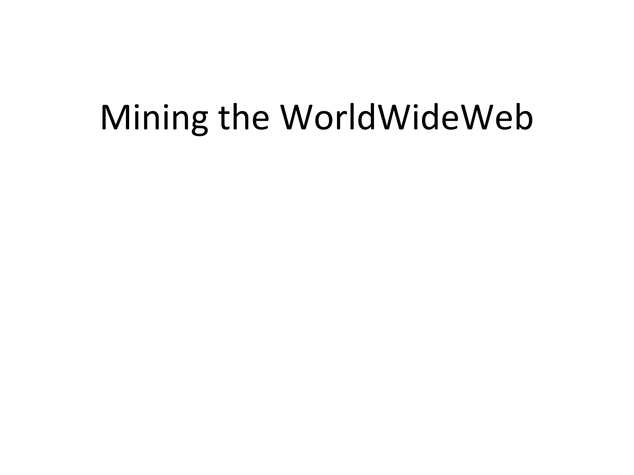 Mining the WorldWideWeb
 