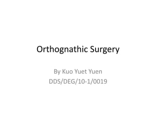 Orthognathic Surgery
By Kuo Yuet Yuen
DDS/DEG/10-1/0019
 