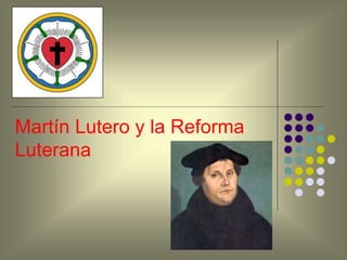 Martín Lutero y la Reforma
Luterana
 
