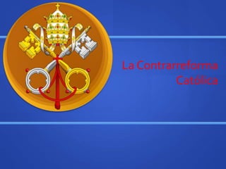 La Contrarreforma
Católica
 