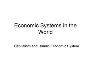 Economic Systems in the
World
Capitalism and Islamic Economic System
 