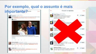 Por exemplo, qual o assunto é mais
importante?
 