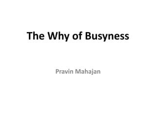 The Why of Busyness
Pravin Mahajan
 