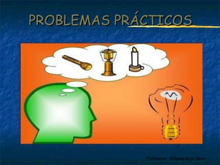 Profesora: Brígida Rojo Seco
PROBLEMAS PRÁCTICOSPROBLEMAS PRÁCTICOS
 