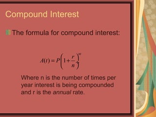 Compound Interest
The formula for compound interest:
( ) 1
 
= + ÷
 
nt
r
A t P
n
Where n is the number of times per
year interest is being compounded
and r is the annual rate.
 