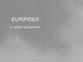 EURIPIDES
A SHORT BIOGRAPHY
 