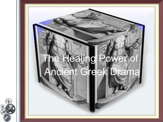 The Healing Power of
Ancient Greek Drama
 