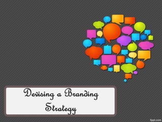 Devising a Branding
Strategy
 