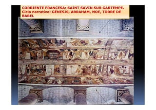 CORRIENTE FRANCESA: SAINT SAVIN SUR GARTEMPE.
Ciclo narrativo: GÉNESIS, ABRAHAM, NOE, TORRE DE
BABEL….
 
