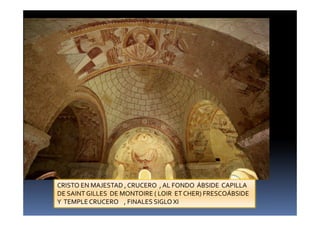 CRISTO EN MAJESTAD , CRUCERO , AL FONDO ÁBSIDE CAPILLA
DE SAINT GILLES DE MONTOIRE ( LOIR ET CHER) FRESCOÁBSIDE
Y TEMPLECRUCERO , FINALES SIGLO XI
 