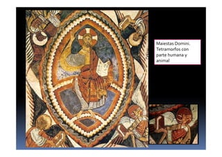 Maiestas Domini.
Tetramorfos con
parte humana y
animal
 