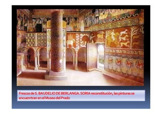 FrescosdeS.BAUDELIODEBERLANGA.SORIAreconstitución,laspinturasse
encuenrtranenelMuseodelPrado
 