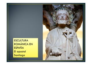 ESCULTURA
ROMÁNICA EN
ESPAÑA
El apostol
Santiago
 