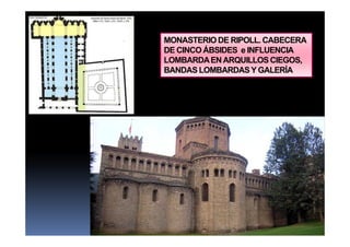 MONASTERIO DE RIPOLL. CABECERA
DE CINCO ÁBSIDES e INFLUENCIA
LOMBARDAENARQUILLOS CIEGOS,
BANDAS LOMBARDASY GALERÍA
 