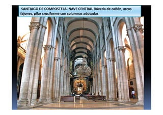 SANTIAGO DE COMPOSTELA. NAVE CENTRAL Bóveda de cañón, arcos
fajones, pilar cruciforme con columnas adosadas
 