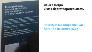 Илья в метро
и sms-благотворительность
Почему Илья отправил СМС:
Дети 100 на номер 3443?
 