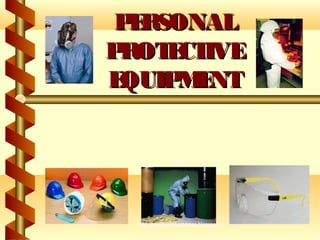 PERSONALPERSONAL
PROTECTIVEPROTECTIVE
EQUIPMENTEQUIPMENT
http://healthsafetyupdates.blogspot.in/
 