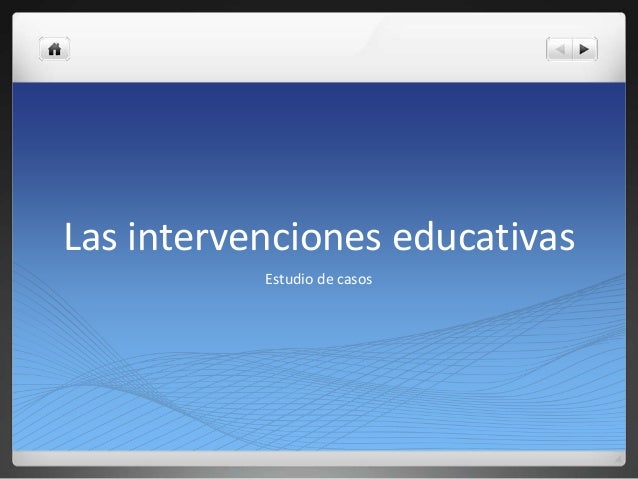 Las intervenciones educativas
Estudio de casos
 